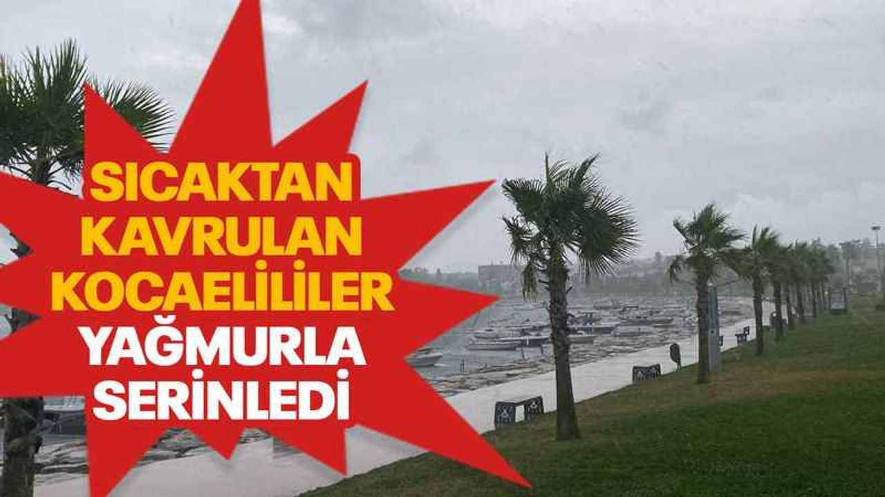 Sıcaktan kavrulan Kocaelililer yağmurla serinledi